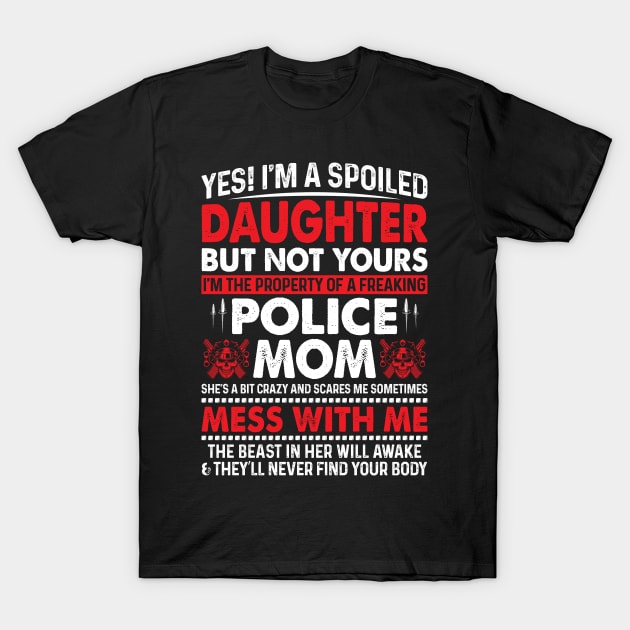 Yes! I'm A Spoiled Daughter Of Police Mom Proud Police T Shirts For Police Gift For Police Family T-Shirt by Murder By Text